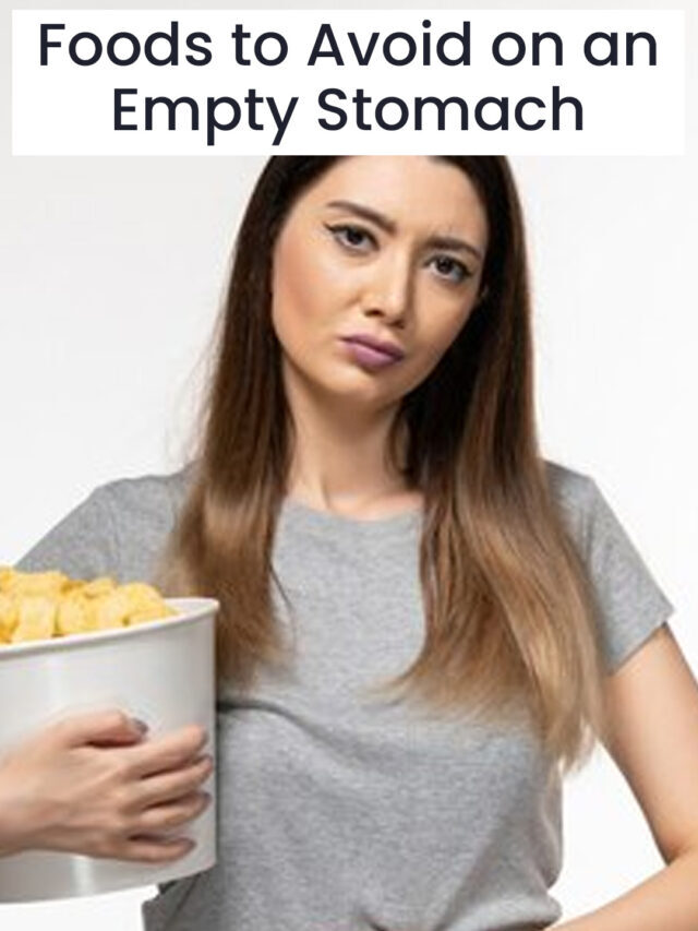 Foods to Avoid on an Empty Stomach