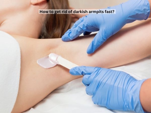 How to get rid of darkish armpits fast
