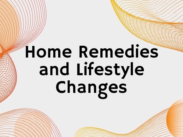 Home Remedies and Lifestyle Changes