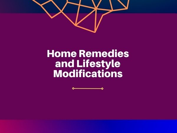 Home Remedies and Lifestyle Modifications