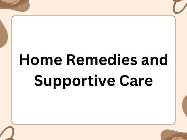 Home Remedies and Supportive Care