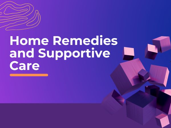 Home Remedies and Supportive Care