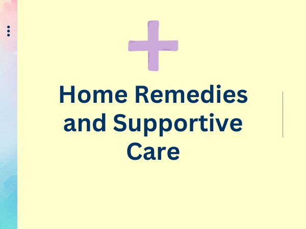 Home Remedies and Supportive Care