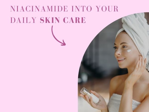 How to add Niacinamide into your daily skin care routine